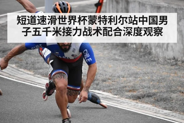 短道速滑世界杯蒙特利尔站中国男子五千米接力战术配合深度观察
