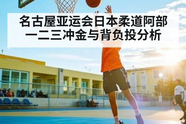 名古屋亚运会日本柔道阿部一二三冲金与背负投分析